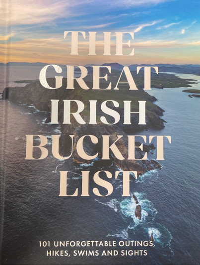 Great Irish Bucket List: 101 Unforgettable Outings, Hikes, Swims & Sights, The