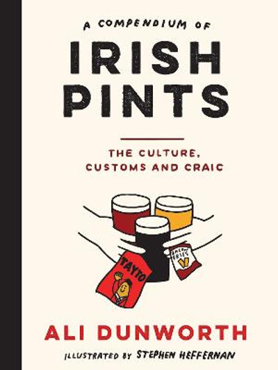 Compendium of Irish Pints: The Culture, Customs and Craic / Ali Dunworth