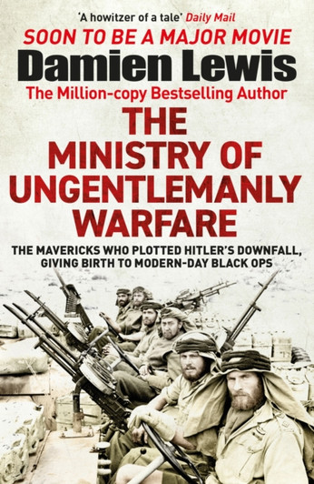 Minsitry of Ungentlemanly Warfare, The / Damien Lewis