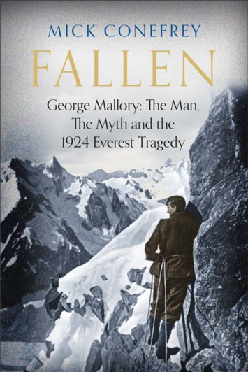 Fallen: George Mallory: The Man, The Myth and The 1924 Everest Tragedy / Mick Conefrey
