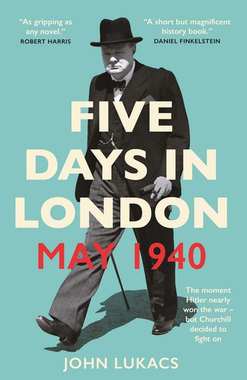 Five Days in London: May 1940 / John Lukacs
