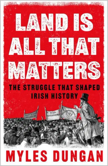 Land is All That Matters: The Struggle That Shaped Irish History / Myles Dungan