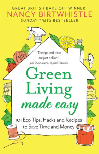 Green Living Made Easy : 101 Eco Tips, Hacks and Recipes to Save Time and Money / Nancy Birtwhistle