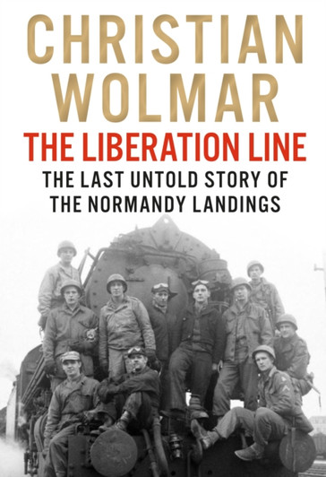 Liberation Line: The Last Untold Story of the Normandy Landings HBK / Christian Wolmar