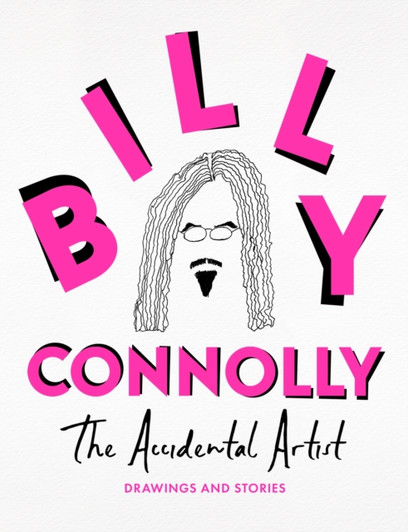 Accidental Artist : Drawings & Stories from the Nation's Favourite Comedian / Billy Connolly