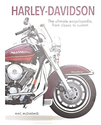 Harley-Davidson: The Ultimate Encyclopedia from Classic to Custom / Mac McDiarmid