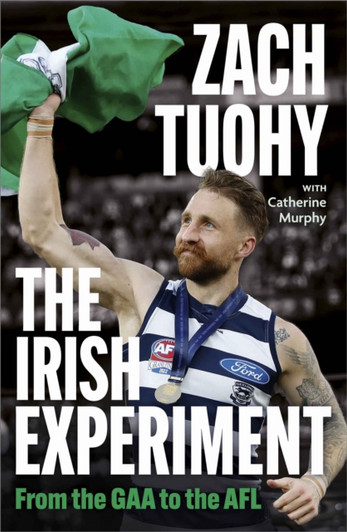 Irish Experiment, The: From the GAA to the AFL / Zach Tuohy