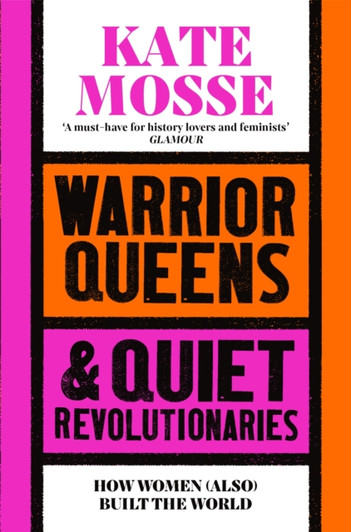 Warrior Queens & Quiet Revolutionaries : How Women (Also) Built the World / Kate Mosse