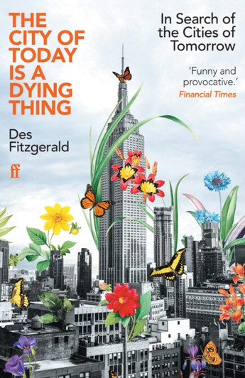 City of Today is a Dying Thing : In Search of the Cities of Tomorrow / Des Fitzgerald
