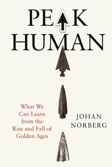 Peak Human: What We Can Learn from the Rise and Fall of Golden Ages / Johan Norberg