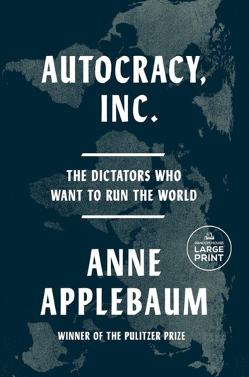 Autocracy, Inc. - The Dictators Who Want to Rule the World / Anne Applebaum