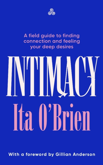 Intimacy : A Field Guide to Finding Connection and Feeling Your Deep Desires / Ita O'Brien
