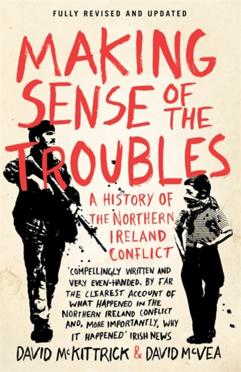 Making Sense of the Troubles : A History of the Northern Ireland Conflict / David McKittrick & David McVea