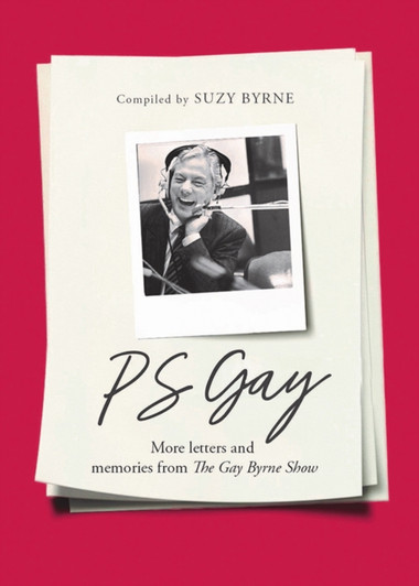 PS Gay : More Letters and Memories From The Gay Byrne Show / Suzy Byrne