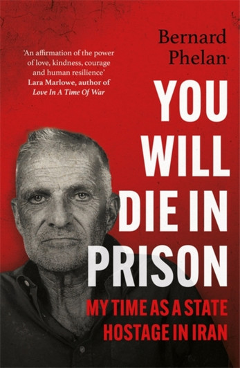 You Will Die in Prison: My Time as a State Hostage in Iran PBK / Bernard Phelan