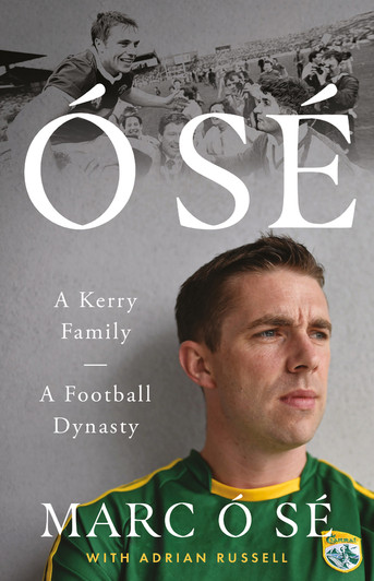 Ó Sé: A Kerry Family - A Football Dynasty / Marc Ó Sé