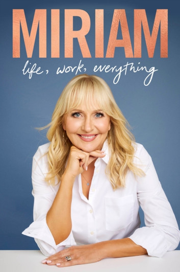 Miriam : Life, Work, Everything / Miriam O'Callaghan
