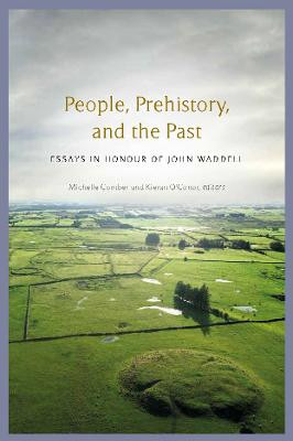 People, Prehistory and the Past: essays in honour of John Waddell / Michelle Comber & Kieran O'Conor