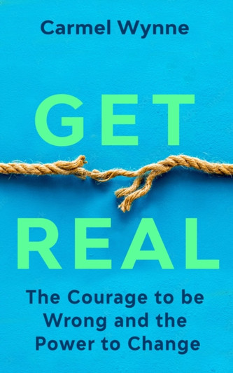 Get Real: Courage to be Wrong and the Power to Change, The / Carmel Wynne