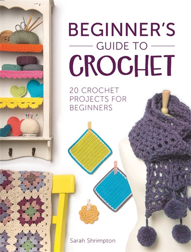 Beginner'S Guide to Crochet : 20 Crochet Projects for Beginners / Sarah Shrimpton