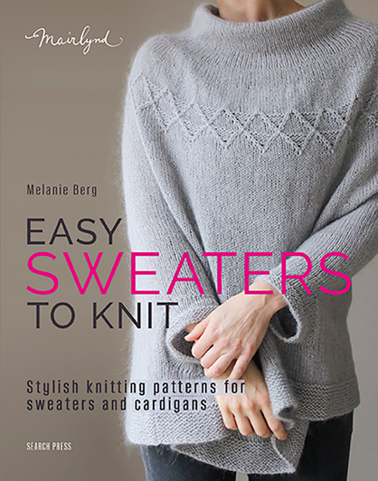 Easy Sweaters to Knit : Stylish Knitting Patterns for Sweaters and Cardigans / Melanie Berg