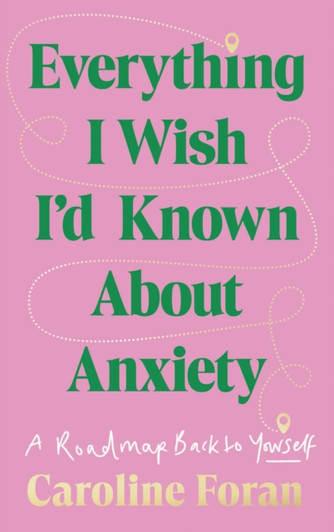 Everything I Wish I'd Known About Anxiety / Caroline Foran