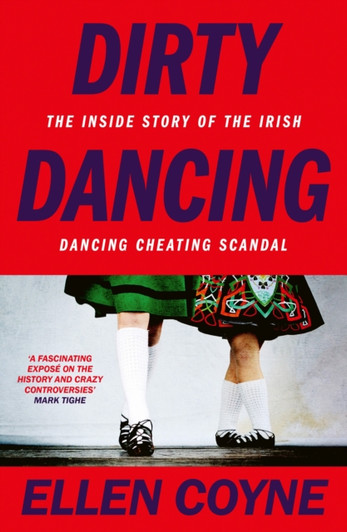 Dirty Dancing: The Inside Story of the Irish Dancing Cheating Scandal / Ellen Coyne