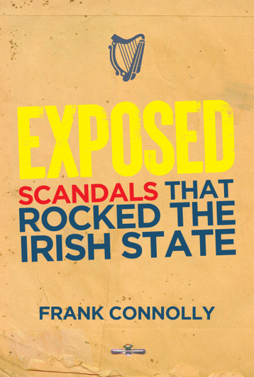 Exposed - Scandals That Rocked The Irish State / Frank Connolly