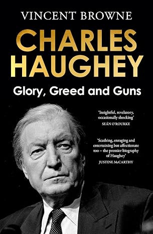 Charles Haughey: Glory, Greed and Guns / Vincent Browne
