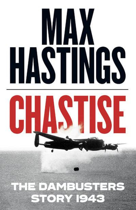 Chastise: The Dambusters Story 1943/ Max Hastings