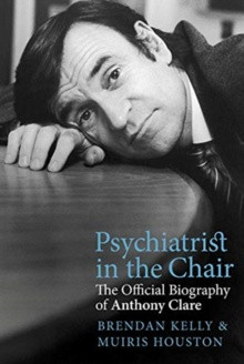 Psychiatric in the Chair The Official Biography of Anthony Clare H/B