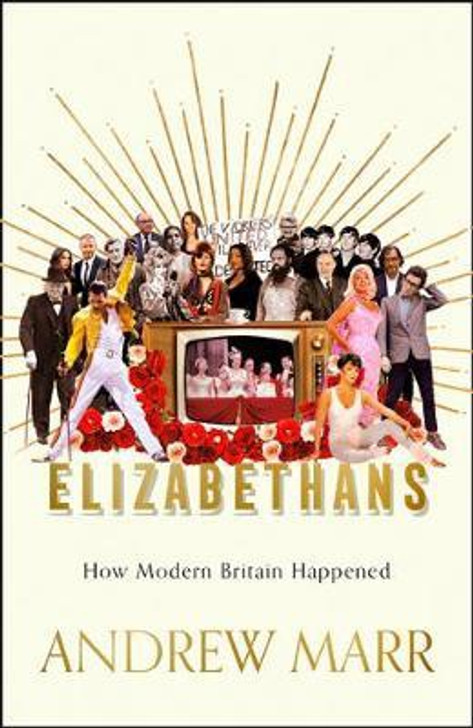 Elizabethans : How Modern Britain Was Forged / Andrew Marr