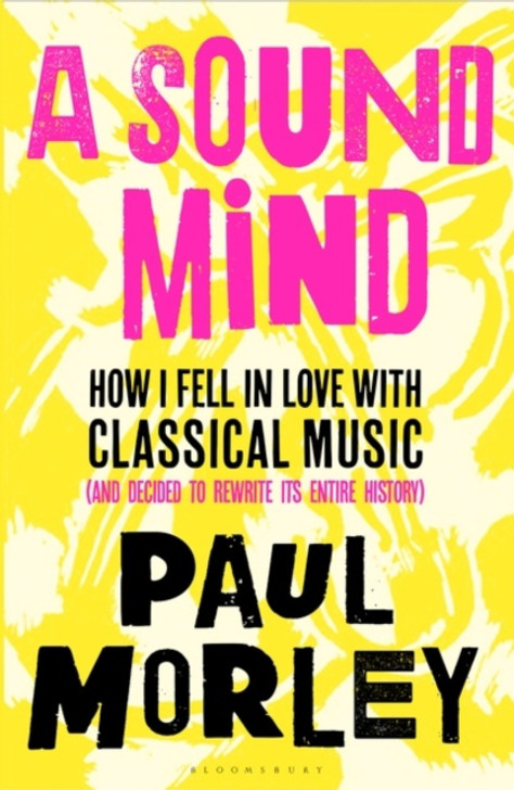 Sound Mind, A: How I Fell in Love with Classical Music / Paul Morley