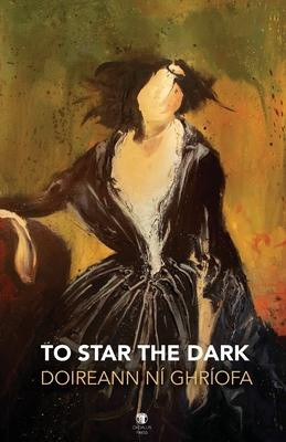 To Star the Dark / Doireann Ni Ghriofa