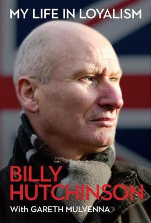 My Life in Loyalism / Billy Hutchinson