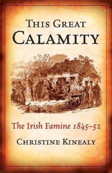 This Great Calamity: The Irish Famine 1845 - 52 / Christine Kinealy