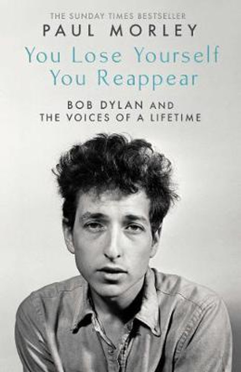 You Lose Yourself You Reappear : The Many Voices of Bob Dylan / Paul Morley