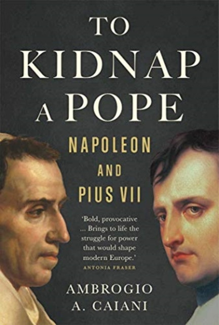 To Kidnap a Pope Napolean and Pius VII / Ambrogio A. Caiani