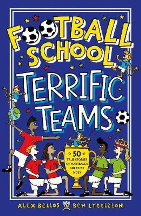 Football School Terrific Teams / Alex Bellos & Ben Lyttleton