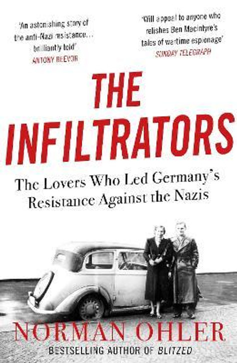 Infiltrators : The Lovers Who Led Germany's Resistance Against the Nazis, The / Norman Ohler