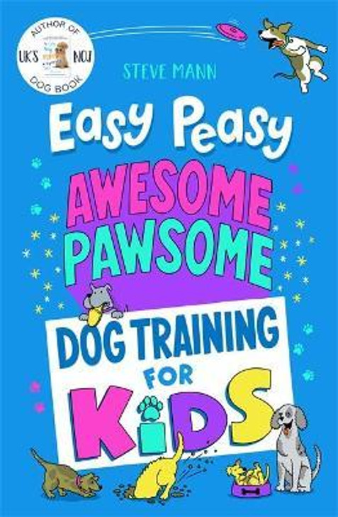 Easy Peasy Awesome Pawsome : Dog Training for Kids / Steve Mann