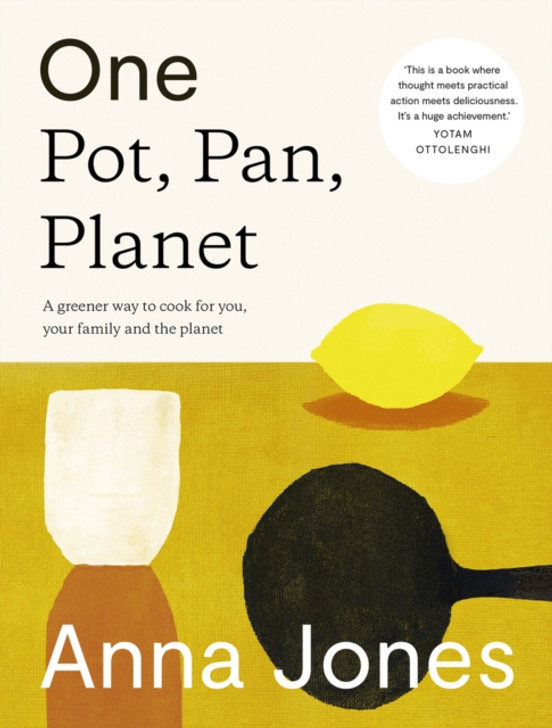 One: Pot, Pan, Planet : A Greener Way to Cook for You, Your Family and the Planet / Anna Jones