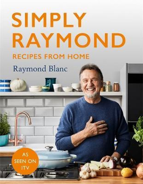 Simply Raymond Recipes from Home / Raymond Blanc