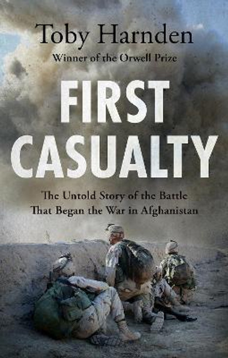 First Casualty : The Untold Story of the Battle That Began the War in Afghanistan / Toby Harnden