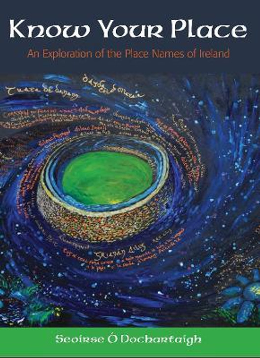 Know Your Place : An Exploration of the Place Names of Ireland / Seoirse Ó Dochartaigh