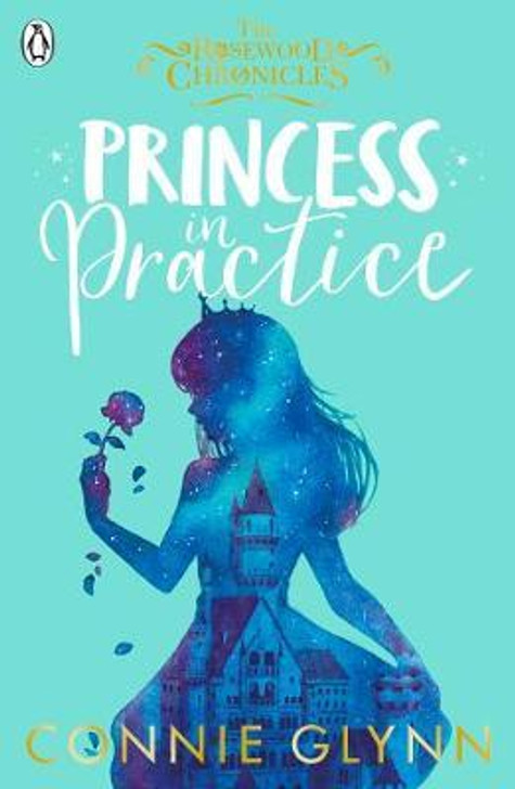 Rosewood Chronicles Book 2 : Princess in Practice / Connie Glynn