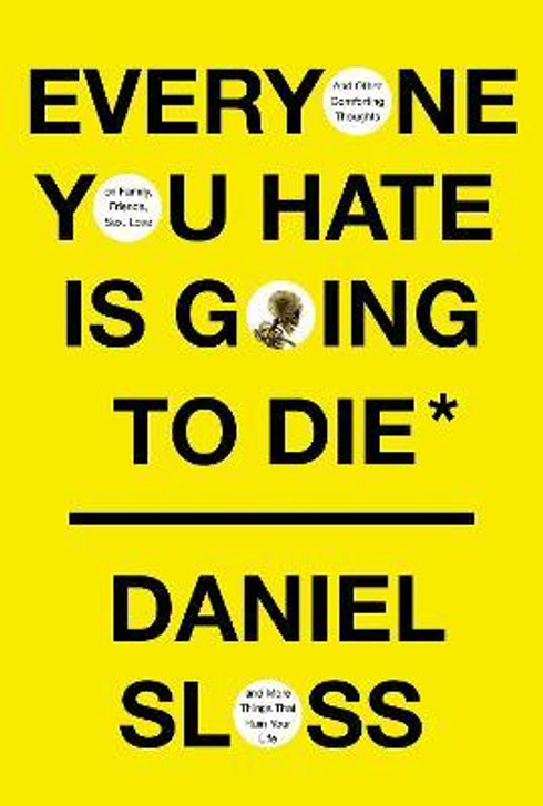 Everyone You Hate is Going to Die : And Other Comforting Thoughts on Family, Friends, Sex, Love, and More Things That Ruin Your Life / Daniel Sloss