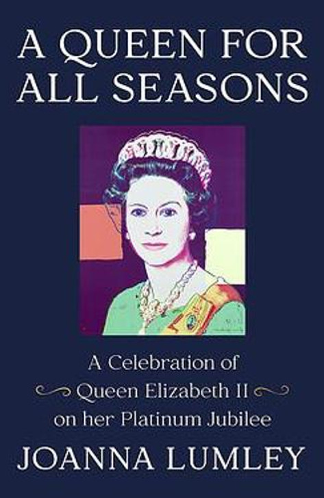 Queen for All Seasons : A Celebration of Queen Elizabeth II on her Platinum Jubilee/ Joanna Lumley