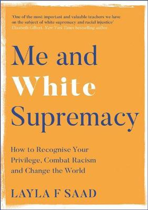 Me and White Supremacy : How to Recognise Your Privilege, Combat Racism and Change the World / Layla Saad