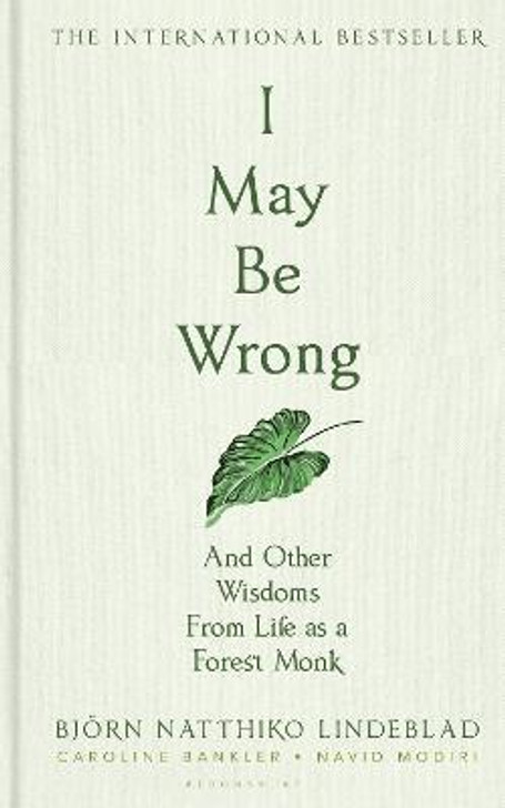 I May Be Wrong : And Other Wisdoms From Life as a Forest Monk / Bjoern Natthiko Lindeblad